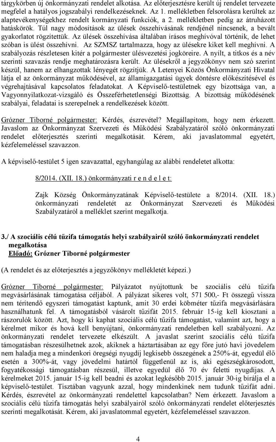 Túl nagy módosítások az ülések összehívásának rendjénél nincsenek, a bevált gyakorlatot rögzítettük. Az ülések összehívása általában írásos meghívóval történik, de lehet szóban is ülést összehívni.