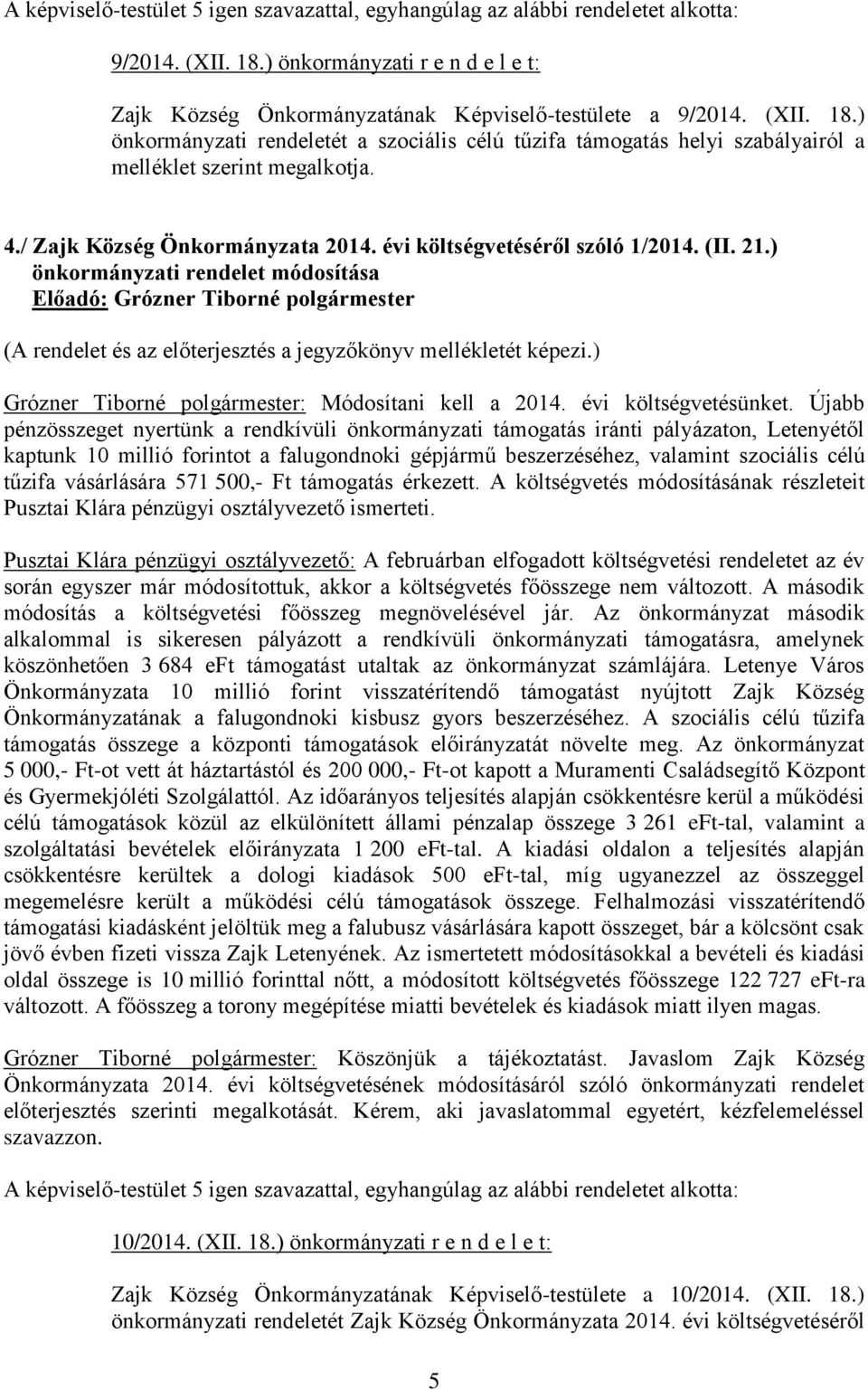 ) önkormányzati rendeletét a szociális célú tűzifa támogatás helyi szabályairól a melléklet szerint megalkotja. 4./ Zajk Község Önkormányzata 2014. évi költségvetéséről szóló 1/2014. (II. 21.