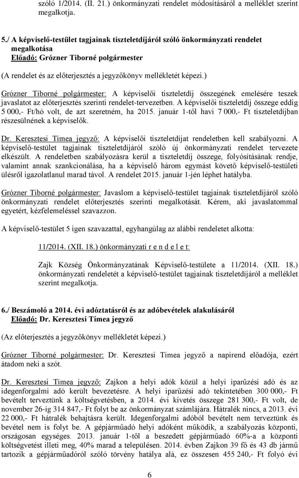 ) Grózner Tiborné polgármester: A képviselői tiszteletdíj összegének emelésére teszek javaslatot az előterjesztés szerinti rendelet-tervezetben.