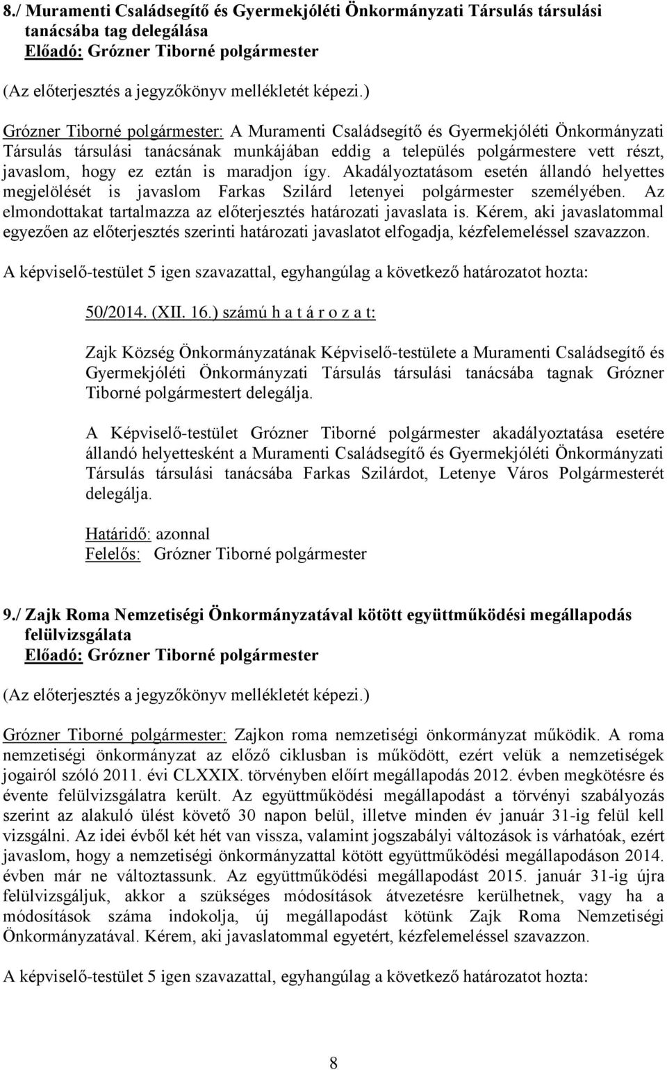 maradjon így. Akadályoztatásom esetén állandó helyettes megjelölését is javaslom Farkas Szilárd letenyei polgármester személyében.