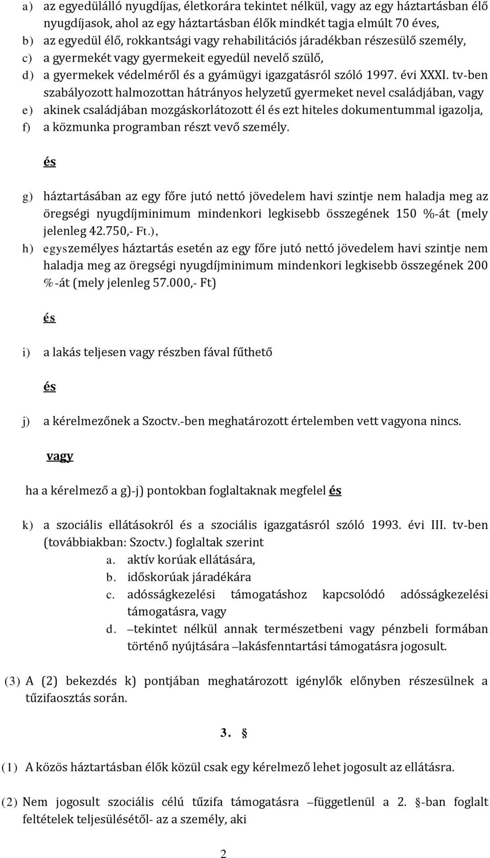 tv-ben szabályozott halmozottan hátrányos helyzetű gyermeket nevel családjában, vagy e) akinek családjában mozgáskorlátozott él és ezt hiteles dokumentummal igazolja, f) a közmunka programban részt