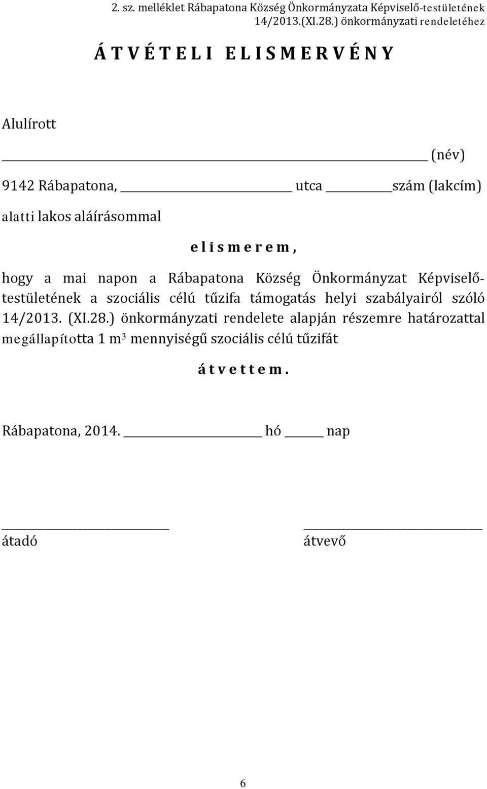 aláírásommal e l i s m e r e m, hogy a mai napon a Rábapatona Község Önkormányzat Képviselőtestületének a szociális célú tűzifa támogatás