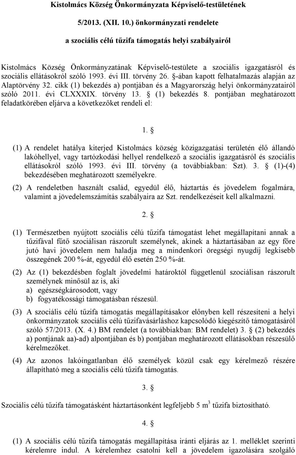 évi III. törvény 26. -ában kapott felhatalmazás alapján az Alaptörvény 32. cikk (1) bekezdés a) pontjában és a Magyarország helyi önkormányzatairól szóló 2011. évi CLXXXIX. törvény 13. (1) bekezdés 8.