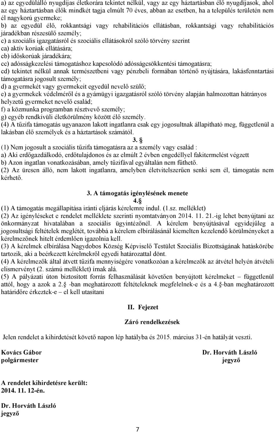 szociális ellátásokról szóló törvény szerint ca) aktív korúak ellátására; cb) időskorúak járadékára; cc) adósságkezelési támogatáshoz kapcsolódó adósságcsökkentési támogatásra; cd) tekintet nélkül