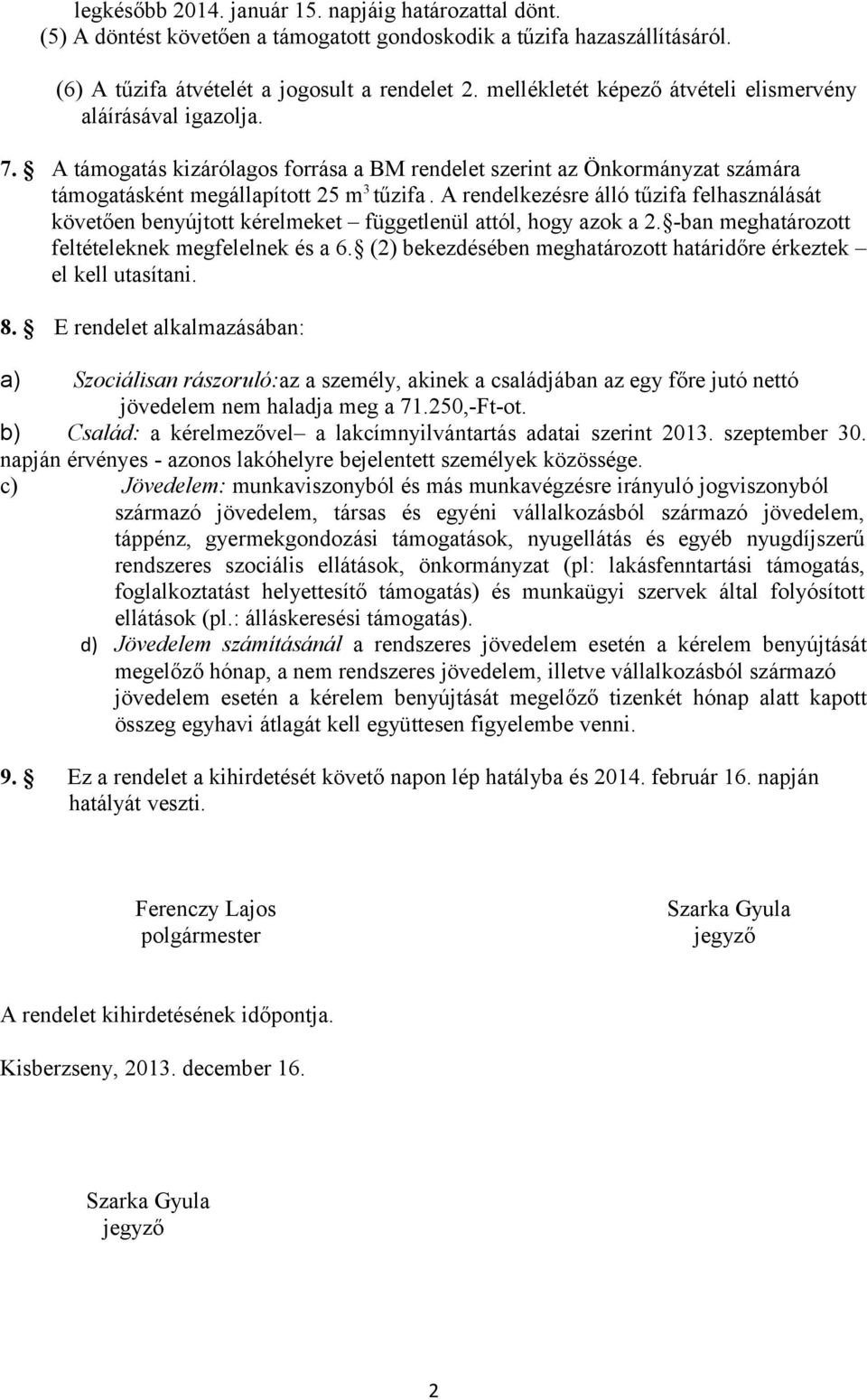 A rendelkezésre álló tűzifa felhasználását követően benyújtott kérelmeket függetlenül attól, hogy azok a 2. -ban meghatározott feltételeknek megfelelnek és a 6.