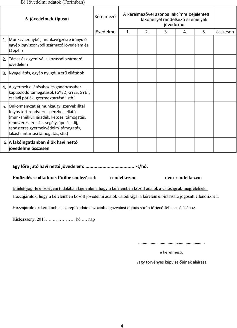 2. 3. 4. 5. összesen 2. Társas és egyéni vállalkozásból származó jövedelem 3. Nyugellátás, egyéb nyugdíjszerű ellátások 4.