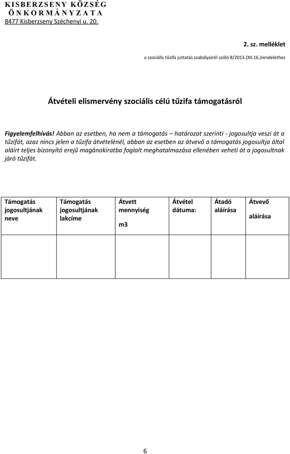 Abban az esetben, ha nem a támogatás határozat szerinti - jogosultja veszi át a tűzifát, azaz nincs jelen a tűzifa átvételénél, abban az esetben az átvevő a támogatás