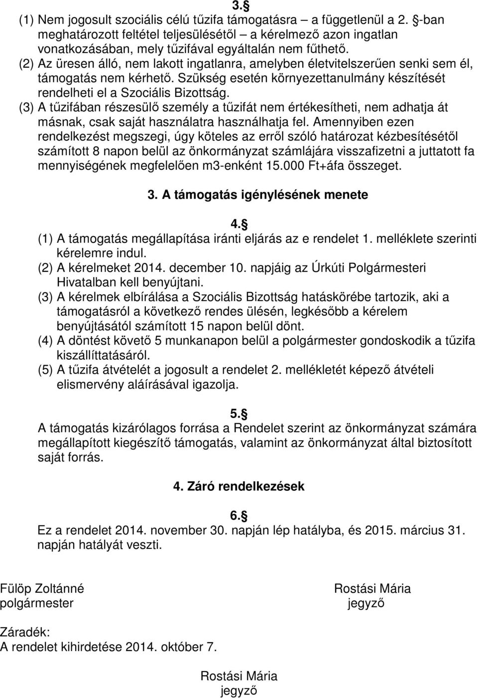 (3) A tűzifában részesülő személy a tűzifát nem értékesítheti, nem adhatja át másnak, csak saját használatra használhatja fel.