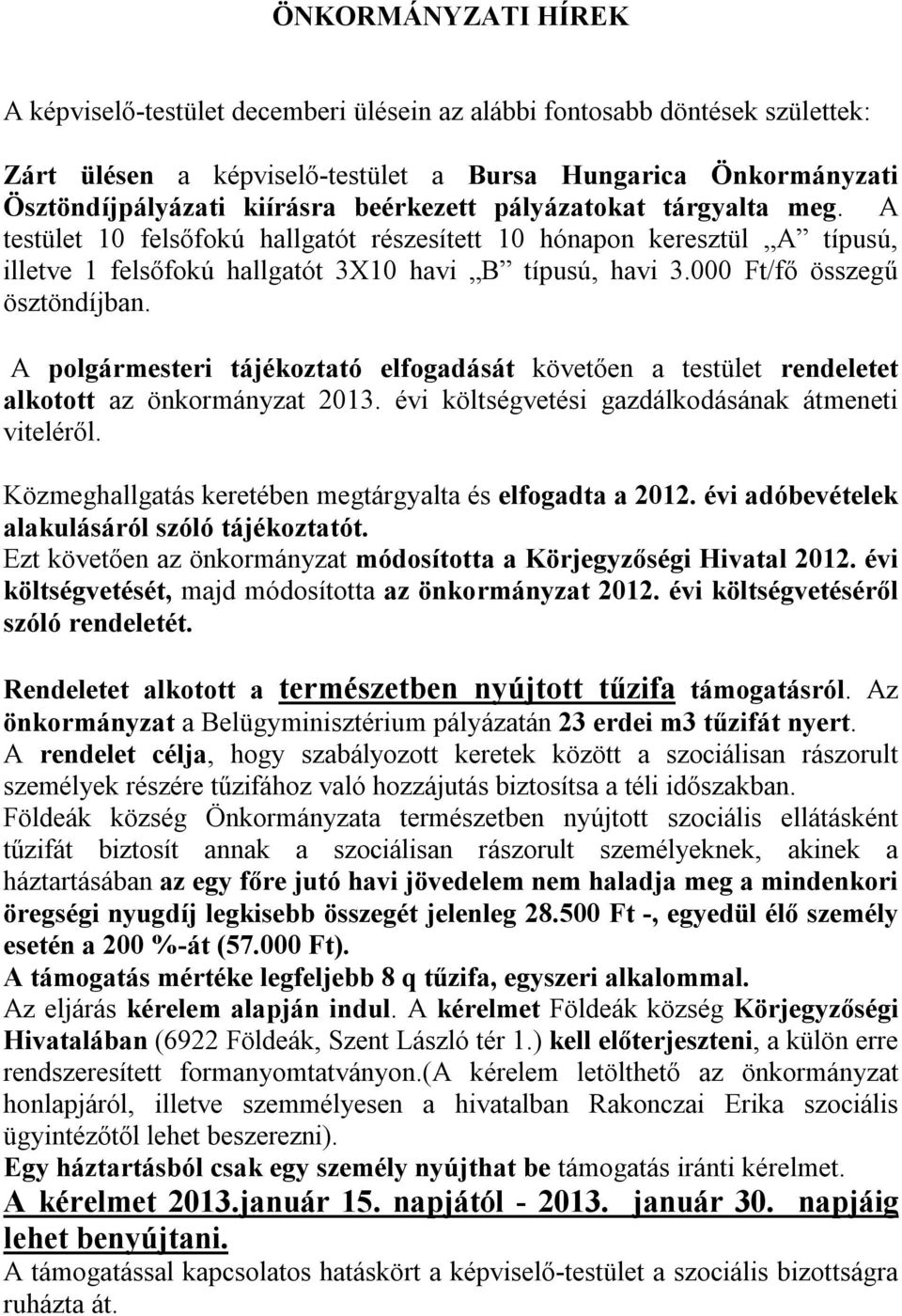 000 Ft/fő összegű ösztöndíjban. A polgármesteri tájékoztató elfogadását követően a testület rendeletet alkotott az önkormányzat 2013. évi költségvetési gazdálkodásának átmeneti viteléről.