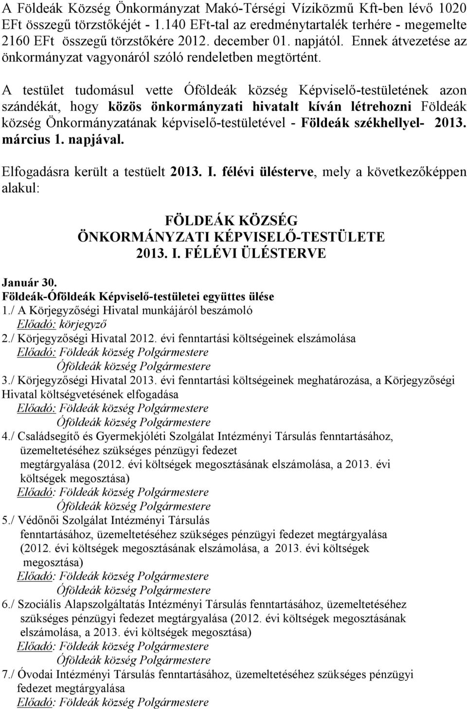 A testület tudomásul vette Óföldeák község Képviselő-testületének azon szándékát, hogy közös önkormányzati hivatalt kíván létrehozni Földeák község Önkormányzatának képviselő-testületével - Földeák