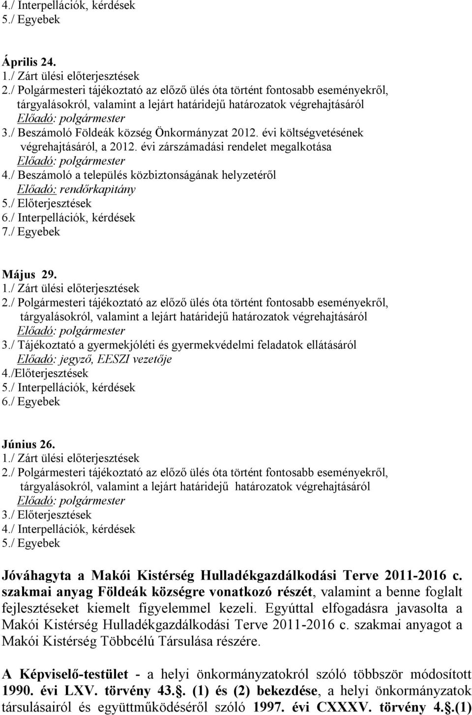 / Tájékoztató a gyermekjóléti és gyermekvédelmi feladatok ellátásáról Előadó: jegyző, EESZI vezetője 4./Előterjesztések 5./ Interpellációk, kérdések 6./ Egyebek Június 26. 3./ Előterjesztések 4.