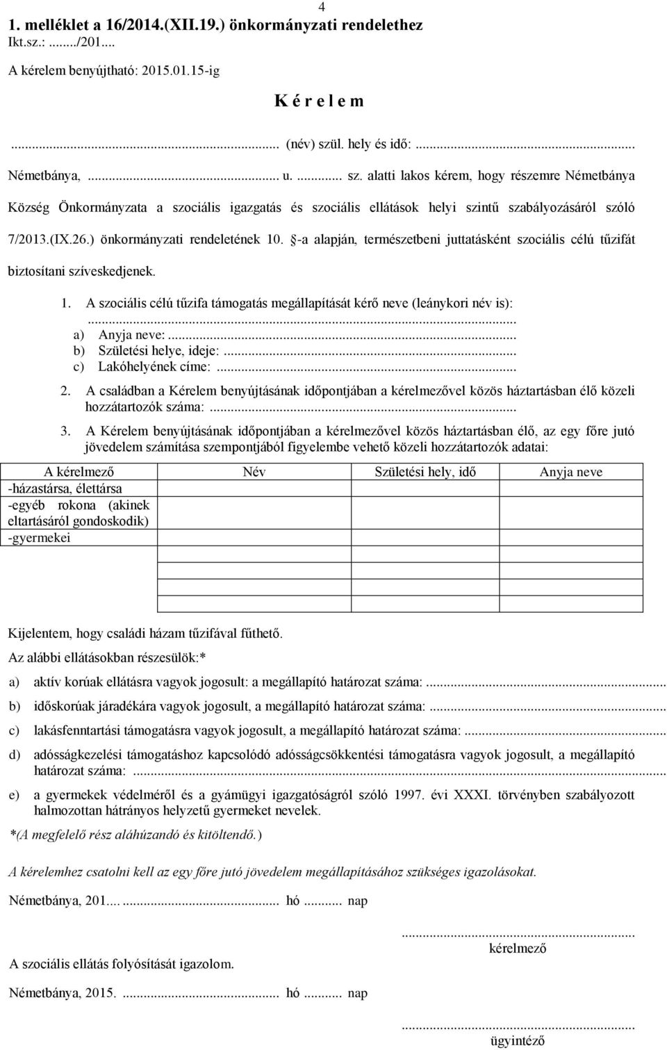 (IX.26.) önkormányzati rendeletének 10. -a alapján, természetbeni juttatásként szociális célú tűzifát biztosítani szíveskedjenek. 1. A szociális célú tűzifa támogatás megállapítását kérő neve (leánykori név is):.