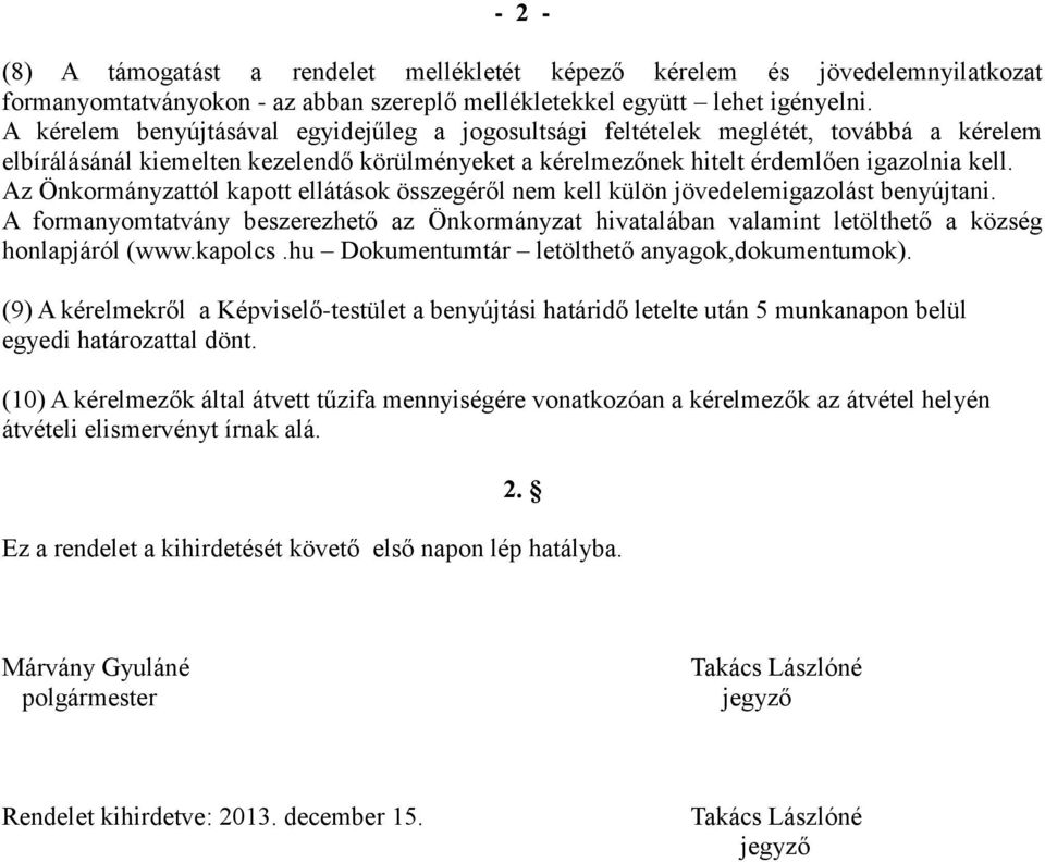 Az Önkormányzattól kapott ellátások összegéről nem kell külön jövedelemigazolást benyújtani. A formanyomtatvány beszerezhető az Önkormányzat hivatalában valamint letölthető a község honlapjáról (www.