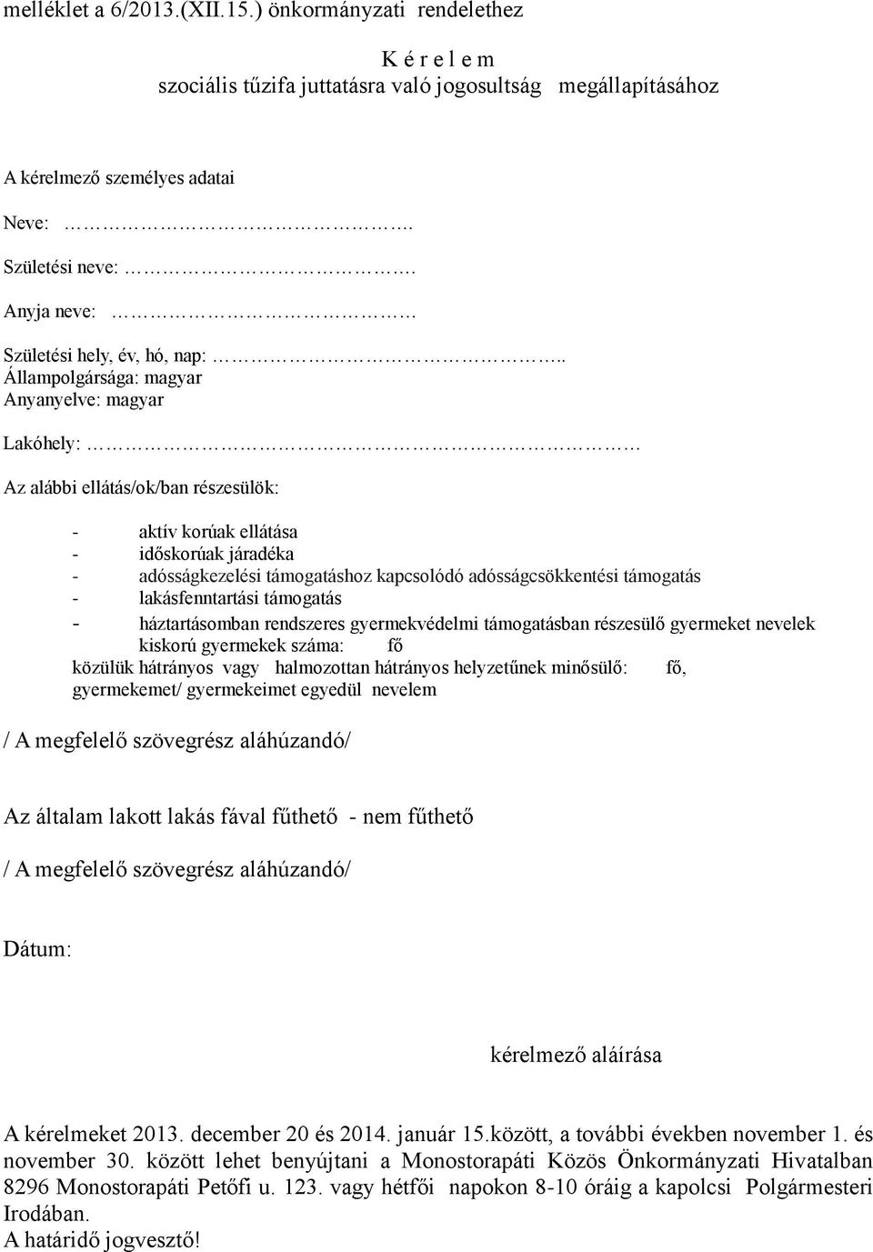 . Állampolgársága: magyar Anyanyelve: magyar Lakóhely: Az alábbi ellátás/ok/ban részesülök: - aktív korúak ellátása - időskorúak járadéka - adósságkezelési támogatáshoz kapcsolódó adósságcsökkentési