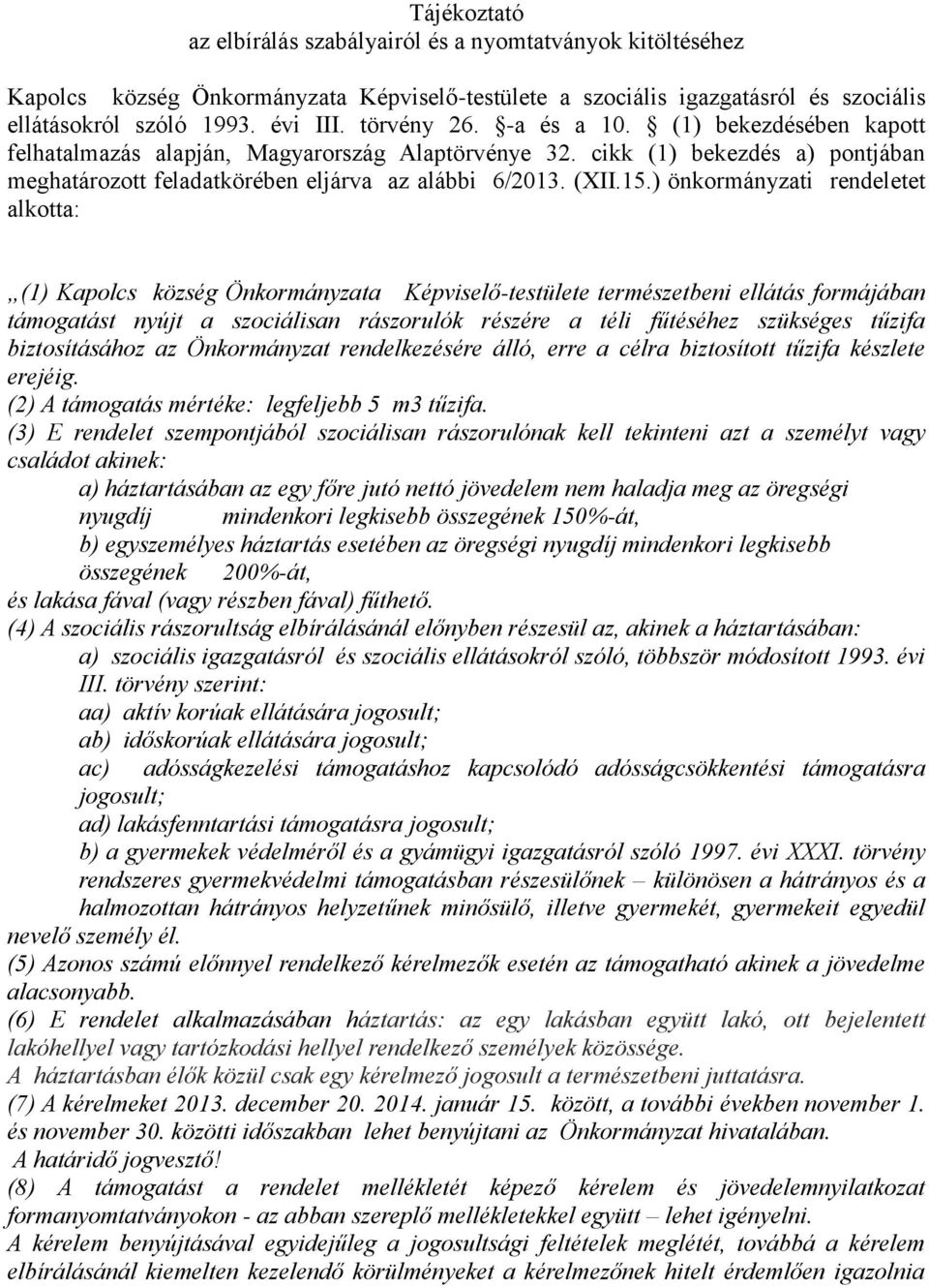 ) önkormányzati rendeletet alkotta: (1) Kapolcs község Önkormányzata Képviselő-testülete természetbeni ellátás formájában támogatást nyújt a szociálisan rászorulók részére a téli fűtéséhez szükséges