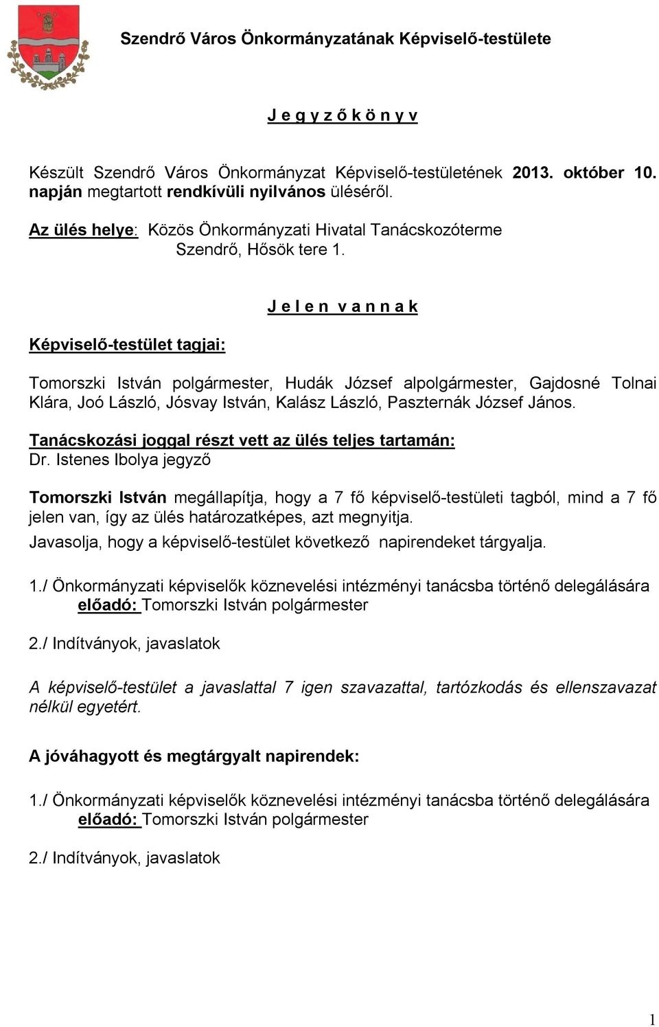 Képviselő-testület tagjai: J e l e n v a n n a k, Hudák József alpolgármester, Gajdosné Tolnai Klára, Joó László, Jósvay István, Kalász László, Paszternák József János.