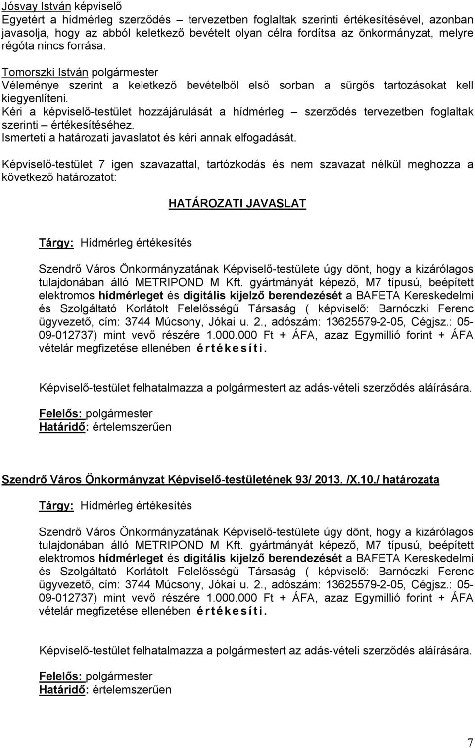 Kéri a képviselő-testület hozzájárulását a hídmérleg szerződés tervezetben foglaltak szerinti értékesítéséhez. Ismerteti a határozati javaslatot és kéri annak elfogadását.