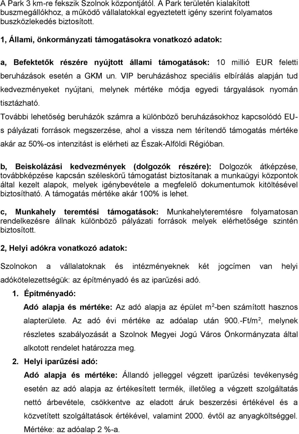 VIP beruházáshoz speciális elbírálás alapján tud kedvezményeket nyújtani, melynek mértéke módja egyedi tárgyalások nyomán tisztázható.