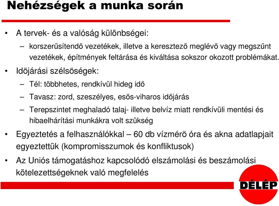 Időjárási szélsőségek: Tél: többhetes, rendkívül hideg idő Tavasz: zord, szeszélyes, esős-viharos időjárás Terepszintet meghaladó talaj- illetve belvíz miatt