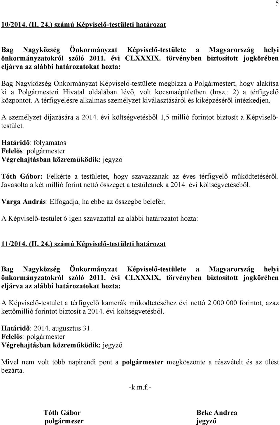 lévő, volt kocsmaépületben (hrsz.: 2) a térfigyelő központot. A térfigyelésre alkalmas személyzet kiválasztásáról és kiképzéséről intézkedjen.