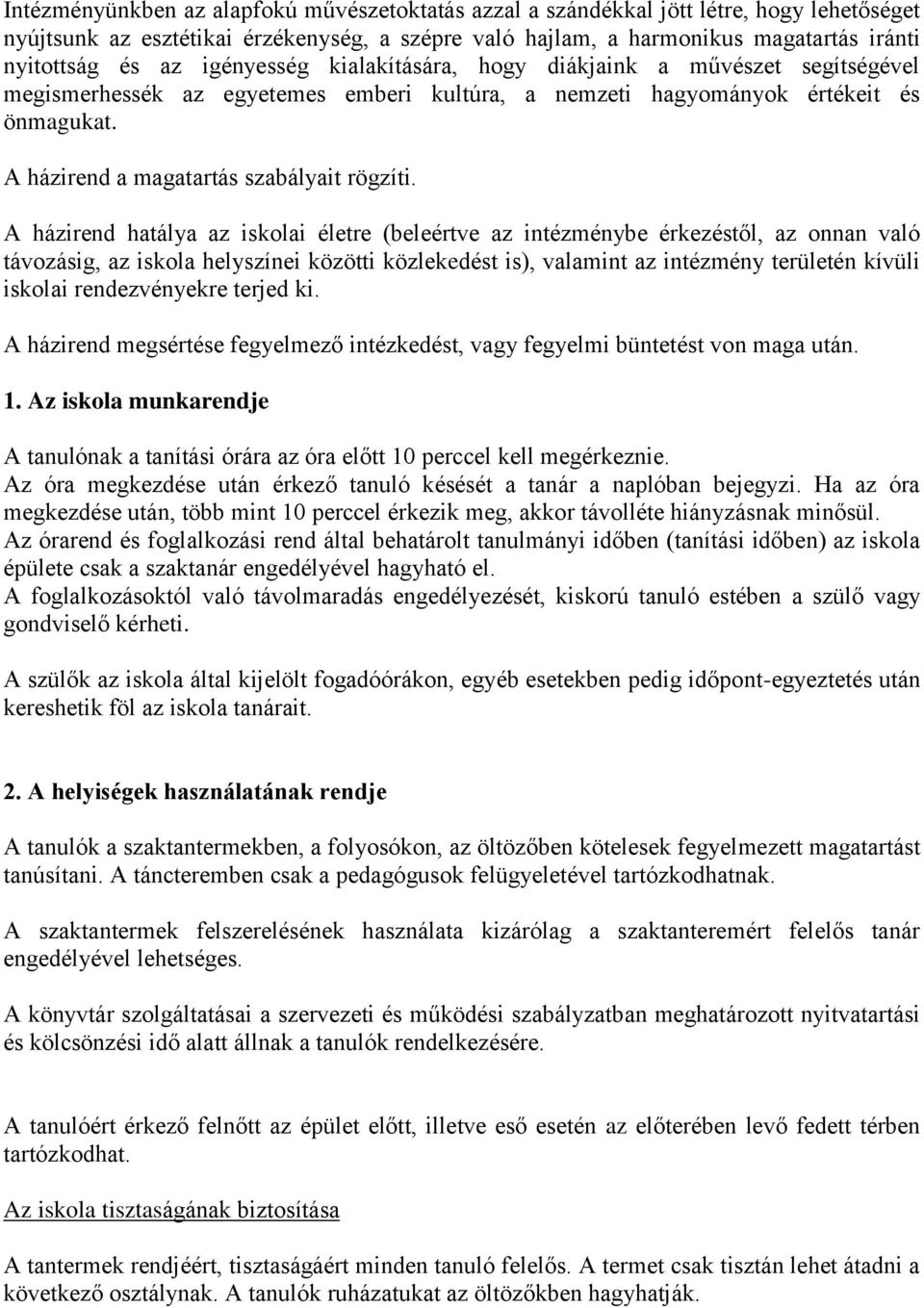 A házirend hatálya az iskolai életre (beleértve az intézménybe érkezéstől, az onnan való távozásig, az iskola helyszínei közötti közlekedést is), valamint az intézmény területén kívüli iskolai