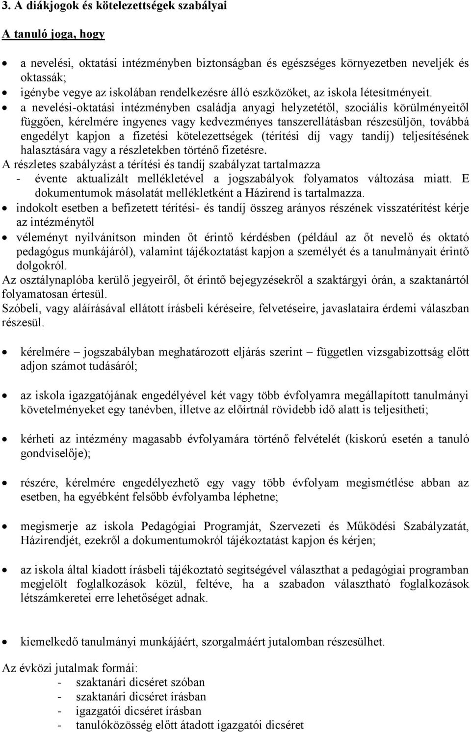 a nevelési-oktatási intézményben családja anyagi helyzetétől, szociális körülményeitől függően, kérelmére ingyenes vagy kedvezményes tanszerellátásban részesüljön, továbbá engedélyt kapjon a fizetési