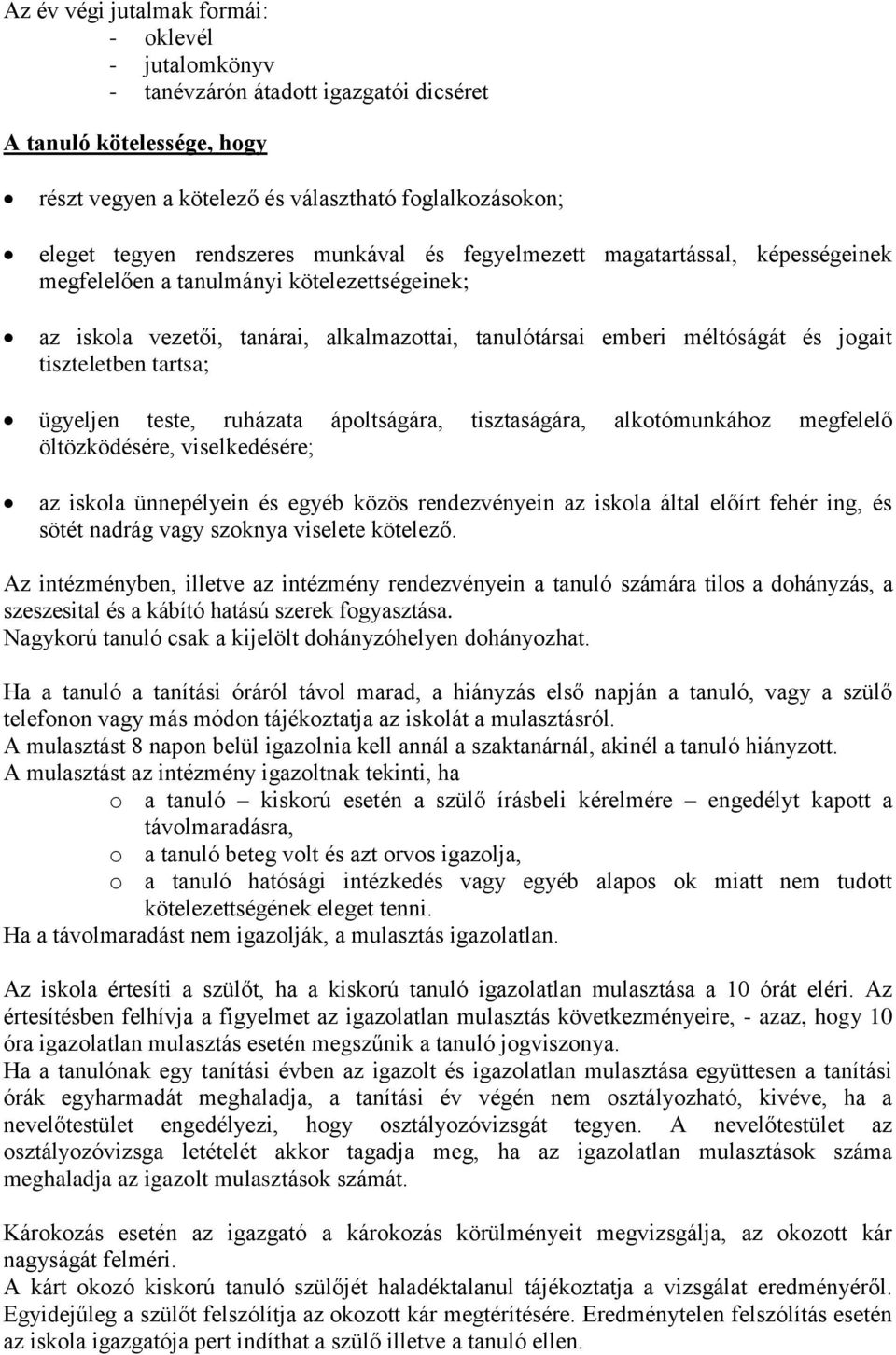 tiszteletben tartsa; ügyeljen teste, ruházata ápoltságára, tisztaságára, alkotómunkához megfelelő öltözködésére, viselkedésére; az iskola ünnepélyein és egyéb közös rendezvényein az iskola által