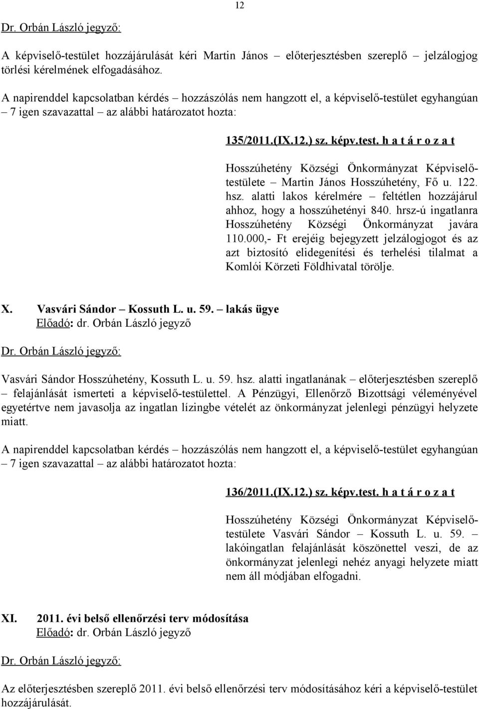 122. hsz. alatti lakos kérelmére feltétlen hozzájárul ahhoz, hogy a hosszúhetényi 840. hrsz-ú ingatlanra Hosszúhetény Községi Önkormányzat javára 110.