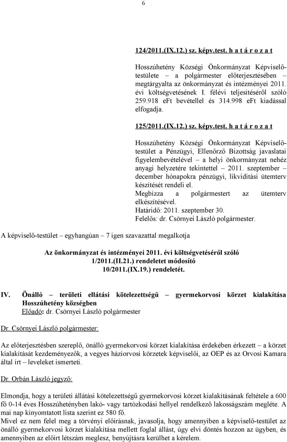 h a t á r o z a t Hosszúhetény Községi Önkormányzat Képviselőtestület a Pénzügyi, Ellenőrző Bizottság javaslatai figyelembevételével a helyi önkormányzat nehéz anyagi helyzetére tekintettel 2011.