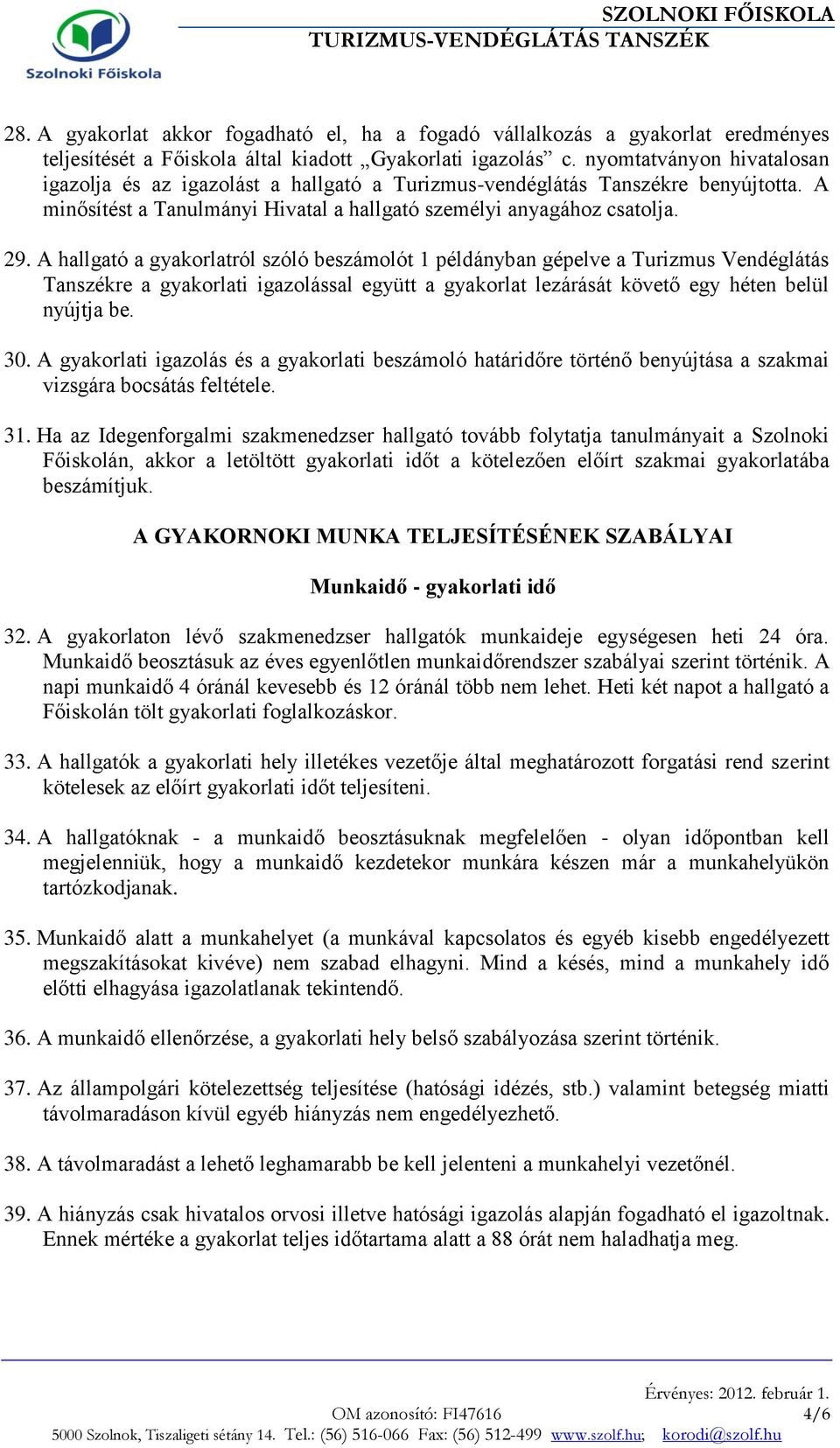 A hallgató a gyakorlatról szóló beszámolót 1 példányban gépelve a Turizmus Vendéglátás Tanszékre a gyakorlati igazolással együtt a gyakorlat lezárását követő egy héten belül nyújtja be. 30.