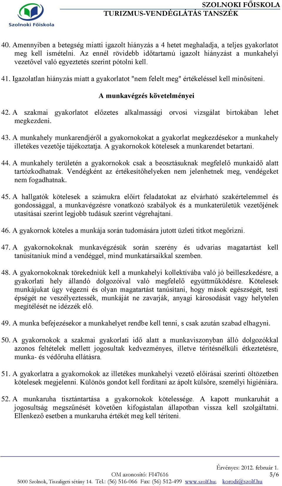 A munkavégzés követelményei 42. A szakmai gyakorlatot előzetes alkalmassági orvosi vizsgálat birtokában lehet megkezdeni. 43.