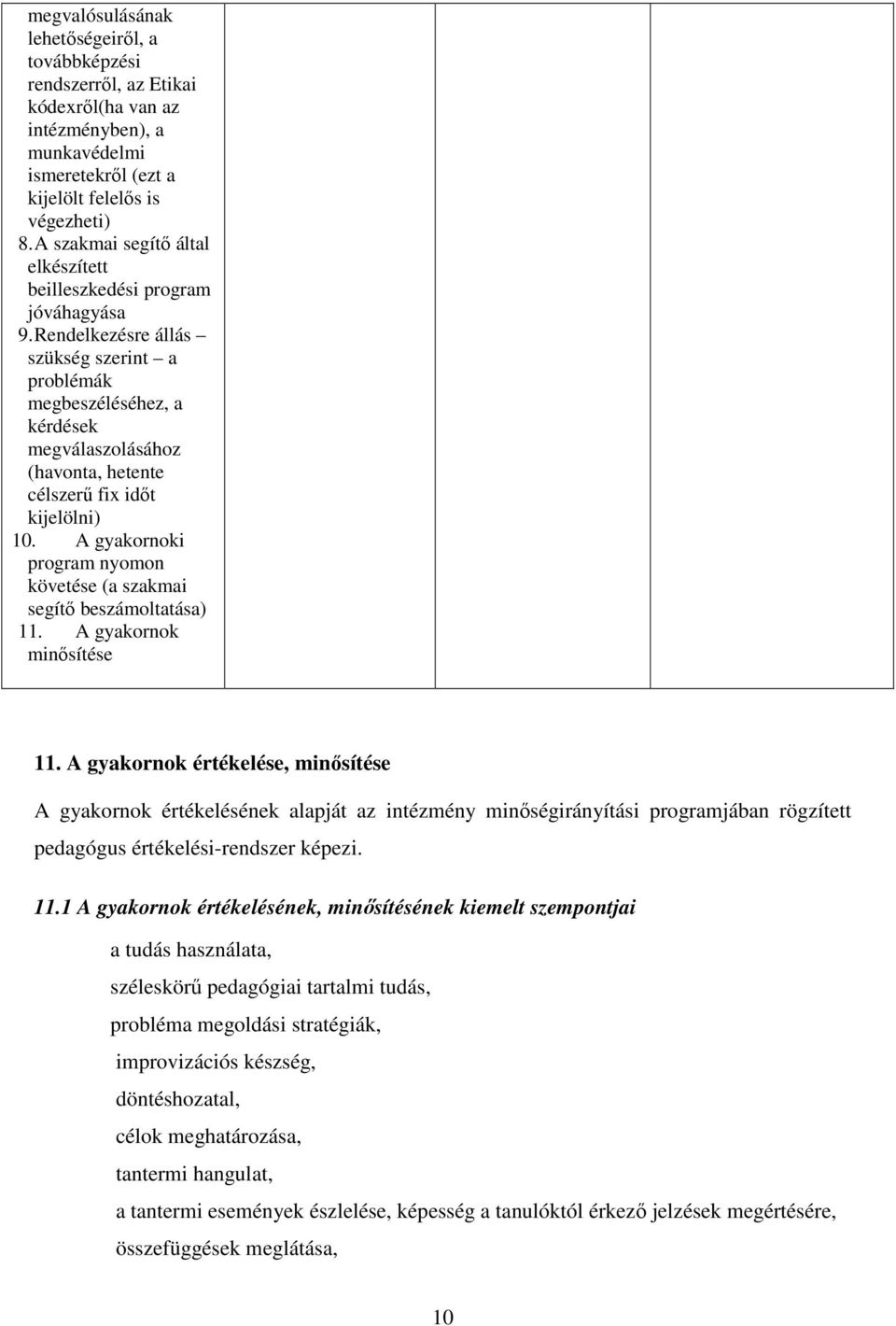 Rendelkezésre állás szükség szerint a problémák megbeszéléséhez, a kérdések megválaszolásához (havonta, hetente célszerő fix idıt kijelölni) 10.