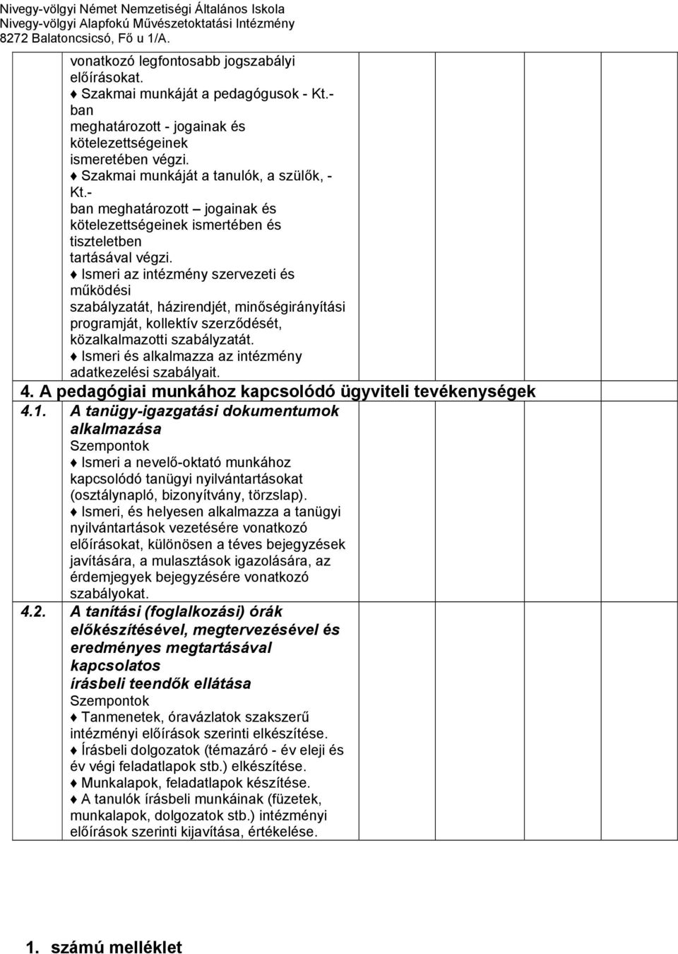 Ismeri az intézmény szervezeti és működési szabályzatát, házirendjét, minőségirányítási programját, kollektív szerződését, közalkalmazotti szabályzatát.