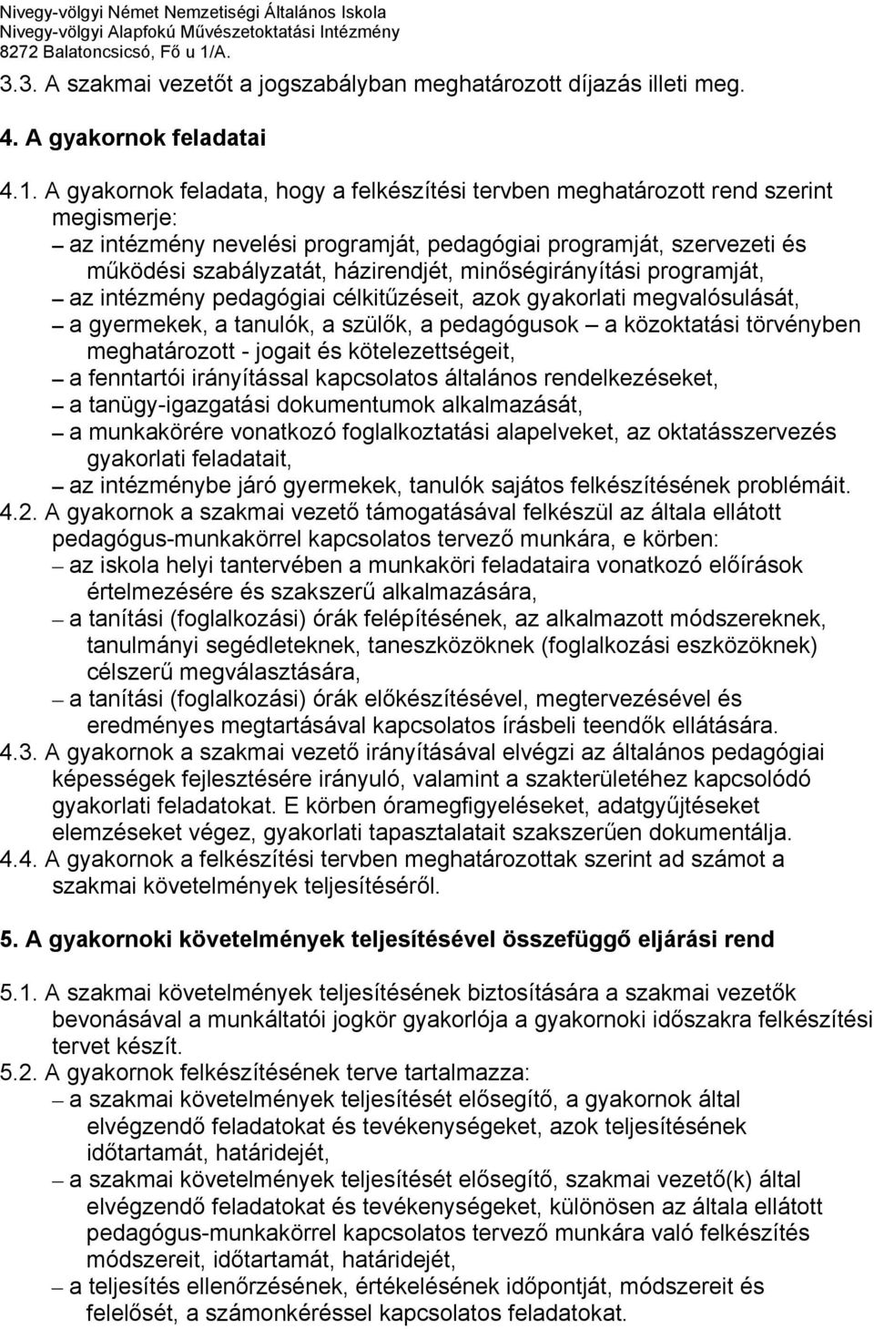 minőségirányítási programját, az intézmény pedagógiai célkitűzéseit, azok gyakorlati megvalósulását, a gyermekek, a tanulók, a szülők, a pedagógusok a közoktatási törvényben meghatározott - jogait és