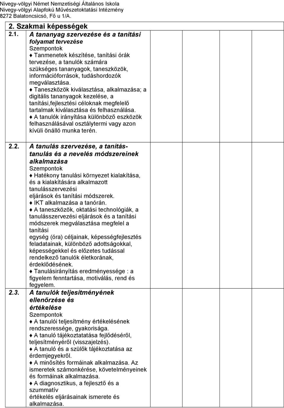 megválasztása. Taneszközök kiválasztása, alkalmazása; a digitális tananyagok kezelése, a tanítási,fejlesztési céloknak megfelelő tartalmak kiválasztása és felhasználása.