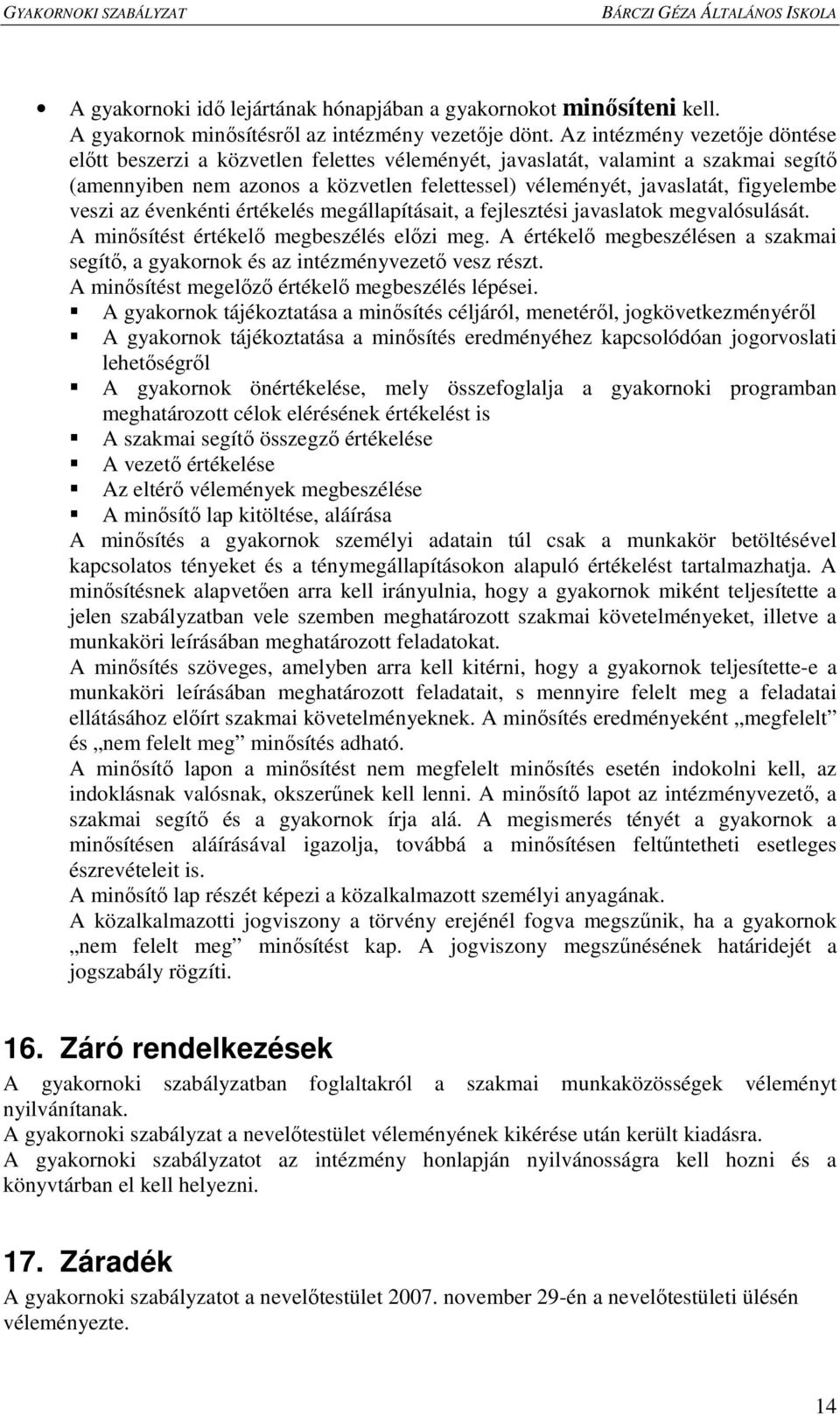 veszi az évenkénti értékelés megállapításait, a fejlesztési javaslatok megvalósulását. A minısítést értékelı megbeszélés elızi meg.