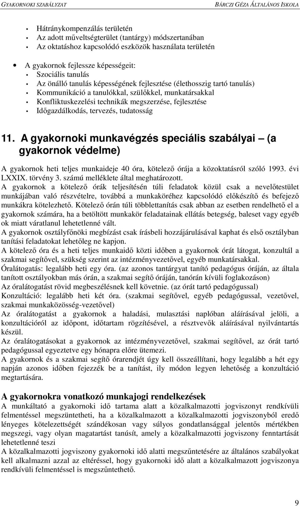 tudatosság 11. A gyakornoki munkavégzés speciális szabályai (a gyakornok védelme) A gyakornok heti teljes munkaideje 40 óra, kötelezı órája a közoktatásról szóló 1993. évi LXXIX. törvény 3.