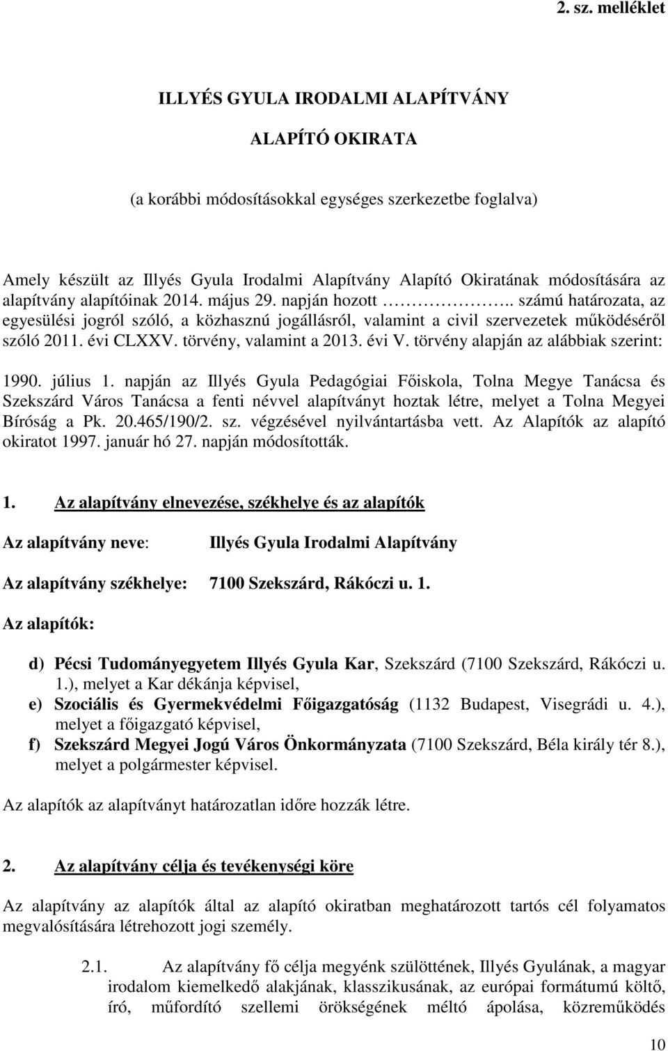 az alapítvány alapítóinak 2014. május 29. napján hozott.. számú határozata, az egyesülési jogról szóló, a közhasznú jogállásról, valamint a civil szervezetek mőködésérıl szóló 2011. évi CLXXV.