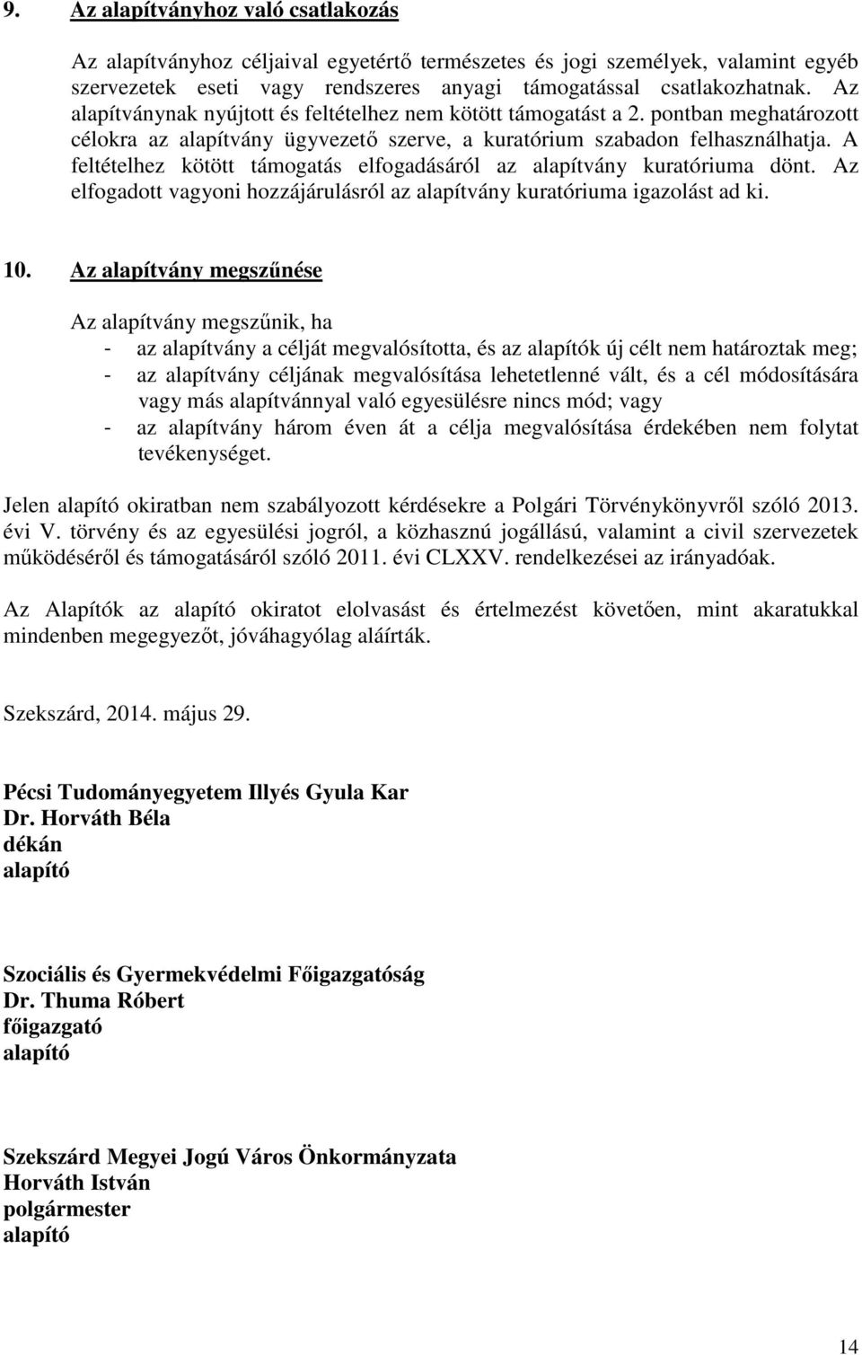 A feltételhez kötött támogatás elfogadásáról az alapítvány kuratóriuma dönt. Az elfogadott vagyoni hozzájárulásról az alapítvány kuratóriuma igazolást ad ki. 10.