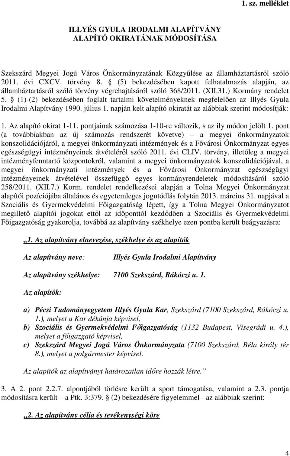 (1)-(2) bekezdésében foglalt tartalmi követelményeknek megfelelıen az Illyés Gyula Irodalmi Alapítvány 1990. július 1. napján kelt alapító okiratát az alábbiak szerint módosítják: 1.