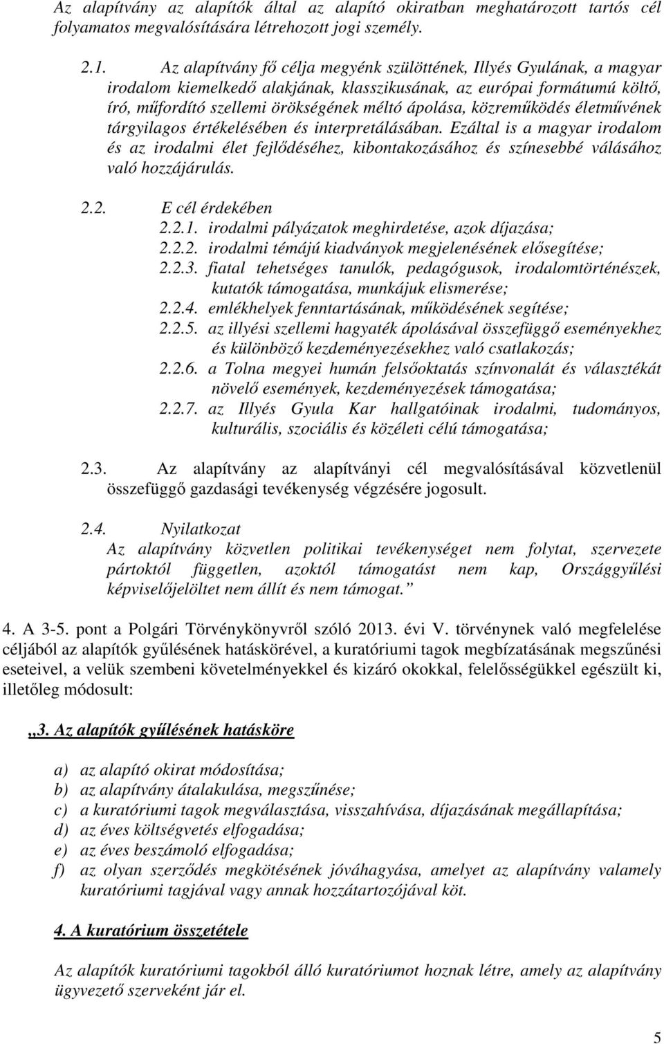 közremőködés életmővének tárgyilagos értékelésében és interpretálásában. Ezáltal is a magyar irodalom és az irodalmi élet fejlıdéséhez, kibontakozásához és színesebbé válásához való hozzájárulás. 2.