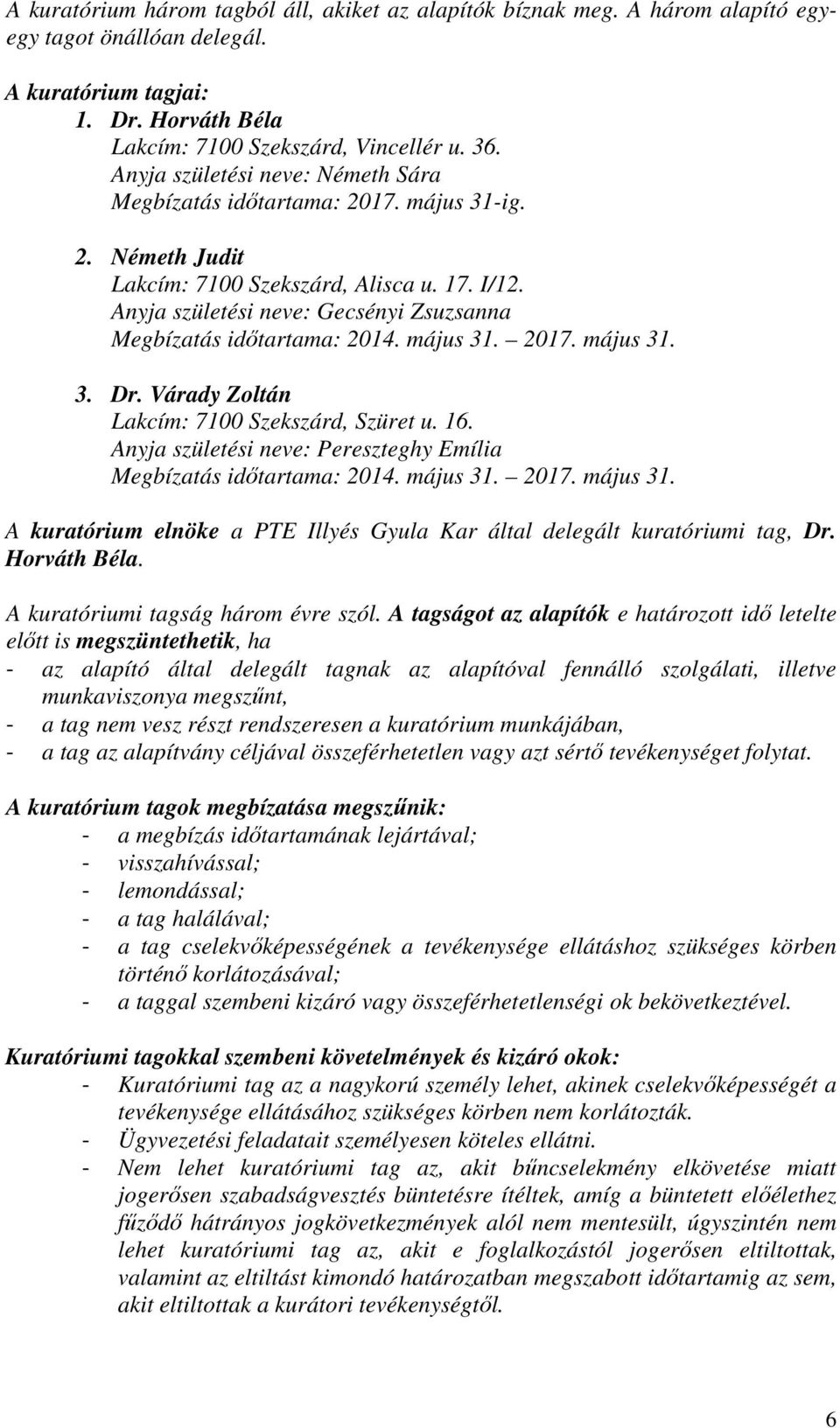 Anyja születési neve: Gecsényi Zsuzsanna Megbízatás idıtartama: 2014. május 31. 2017. május 31. 3. Dr. Várady Zoltán Lakcím: 7100 Szekszárd, Szüret u. 16.