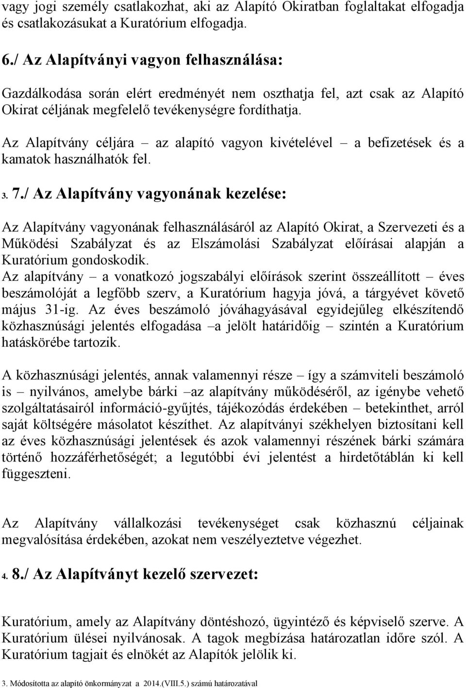 Az Alapítvány céljára az alapító vagyon kivételével a befizetések és a kamatok használhatók fel. 3. 7.