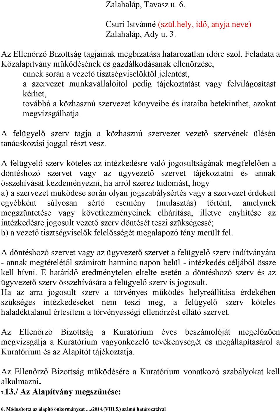 továbbá a közhasznú szervezet könyveibe és irataiba betekinthet, azokat megvizsgálhatja. A felügyelő szerv tagja a közhasznú szervezet vezető szervének ülésén tanácskozási joggal részt vesz.