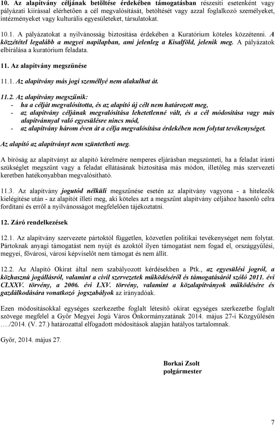 A közzététel legalább a megyei napilapban, ami jelenleg a Kisalföld, jelenik meg. A pályázatok elbírálása a kuratórium feladata. 11. Az alapítvány megszűnése 11.1. Az alapítvány más jogi személlyé nem alakulhat át.