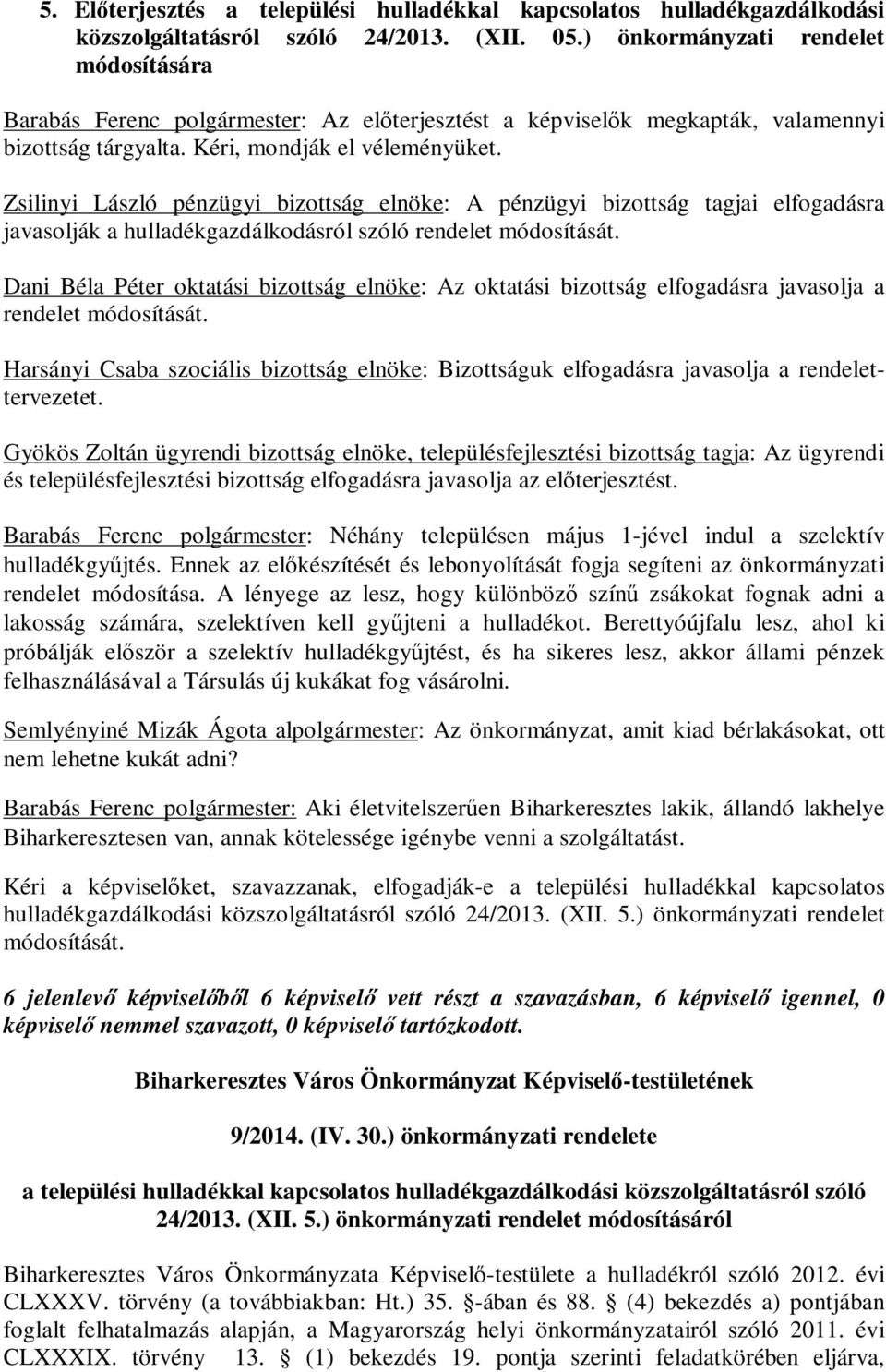 Zsilinyi László pénzügyi bizottság elnöke: A pénzügyi bizottság tagjai elfogadásra javasolják a hulladékgazdálkodásról szóló rendelet módosítását.