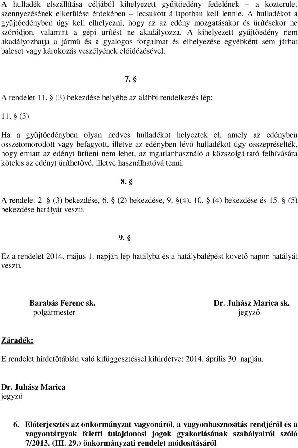 A kihelyezett gyűjtőedény nem akadályozhatja a jármű és a gyalogos forgalmat és elhelyezése egyébként sem járhat baleset vagy károkozás veszélyének előidézésével. 7. A rendelet 11.