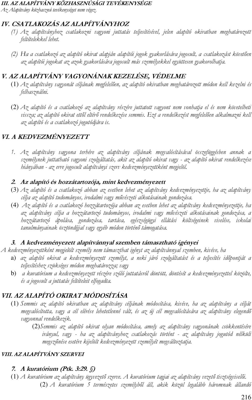 (2) Ha a csatlakozó az alapító okirat alapján alapítói jogok gyakorlására jogosult, a csatlakozást követően az alapítói jogokat az azok gyakorlására jogosult más személyekkel együttesen gyakorolhatja.