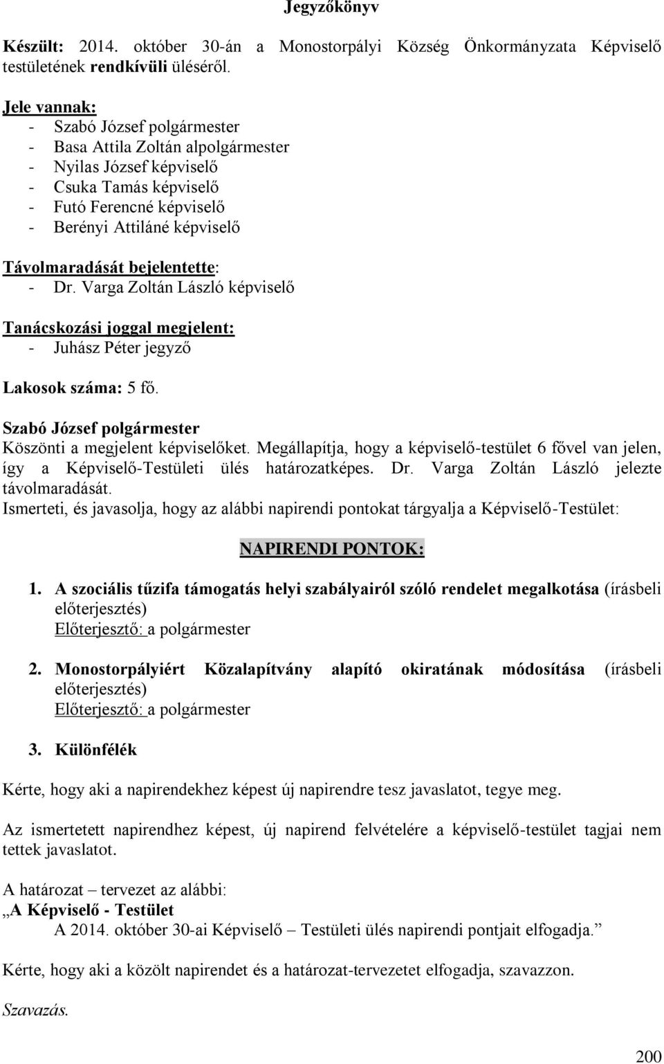 bejelentette: - Dr. Varga Zoltán László képviselő Tanácskozási joggal megjelent: - Juhász Péter jegyző Lakosok száma: 5 fő. Szabó József polgármester Köszönti a megjelent képviselőket.