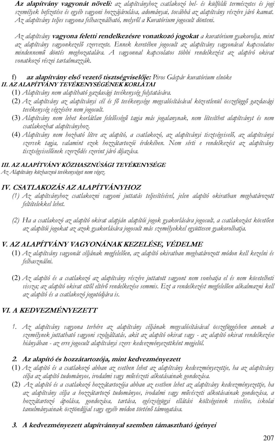 Az alapítvány vagyona feletti rendelkezésre vonatkozó jogokat a kuratórium gyakorolja, mint az alapítvány vagyonkezelő szervezete.